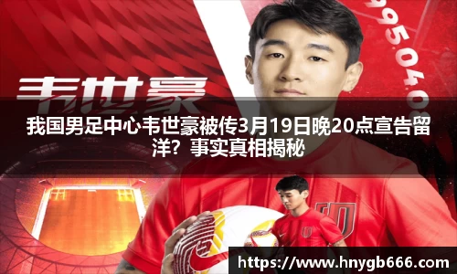 我国男足中心韦世豪被传3月19日晚20点宣告留洋？事实真相揭秘